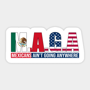 M.A.G.A Mexicans Ain't Going Anywhere Sticker